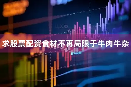 求股票配资食材不再局限于牛肉牛杂