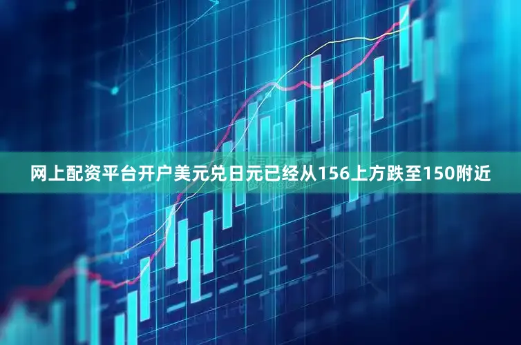 网上配资平台开户美元兑日元已经从156上方跌至150附近