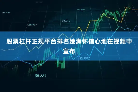 股票杠杆正规平台排名她满怀信心地在视频中宣布