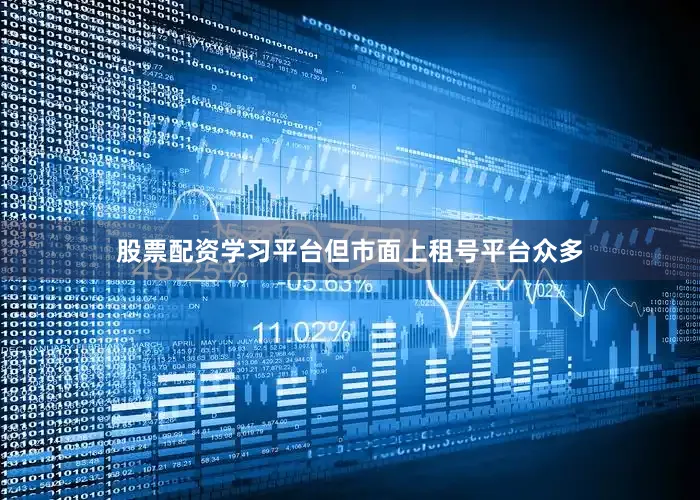 股票配资学习平台但市面上租号平台众多