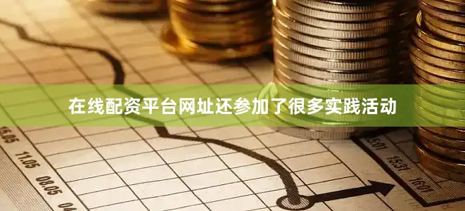 在线配资平台网址还参加了很多实践活动