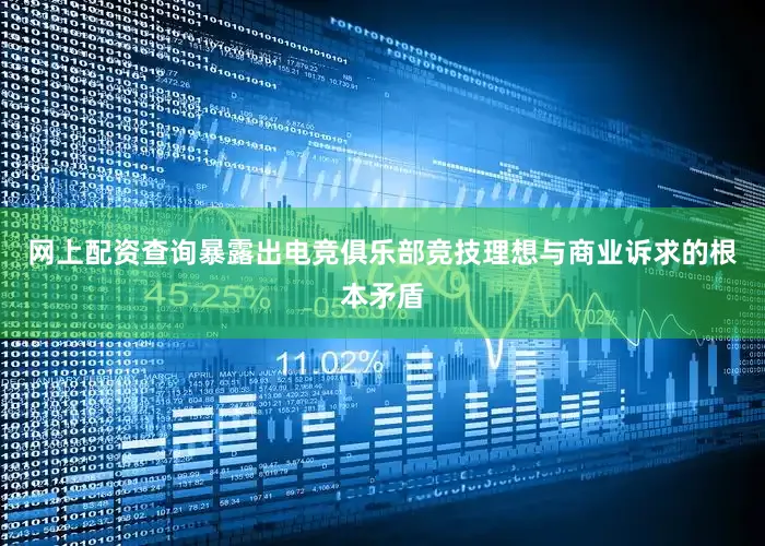 网上配资查询暴露出电竞俱乐部竞技理想与商业诉求的根本矛盾