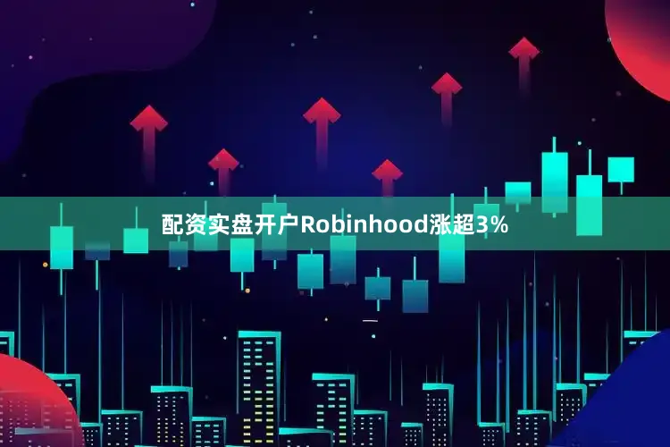 配资实盘开户Robinhood涨超3%
