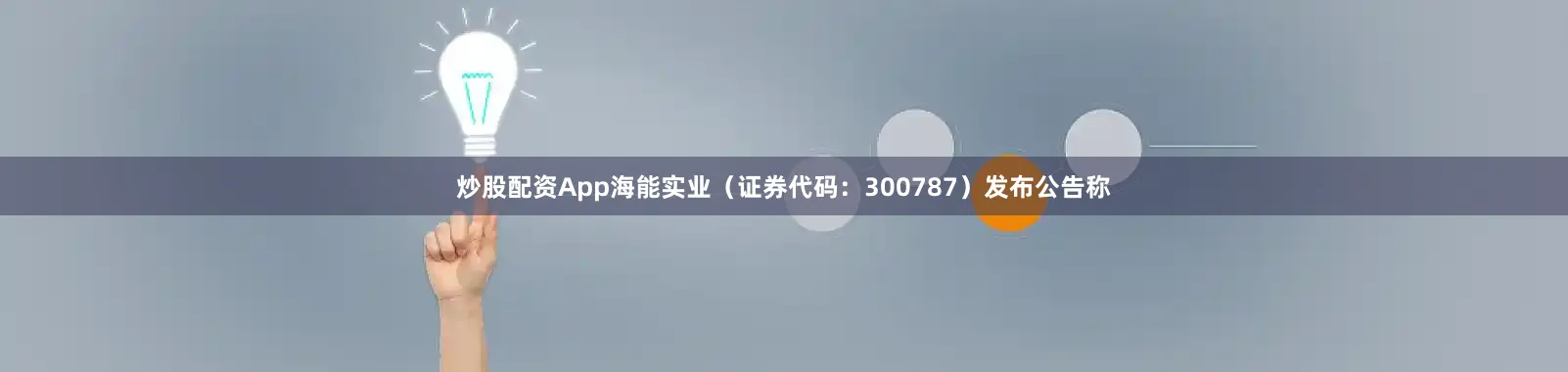 炒股配资App海能实业（证券代码：300787）发布公告称
