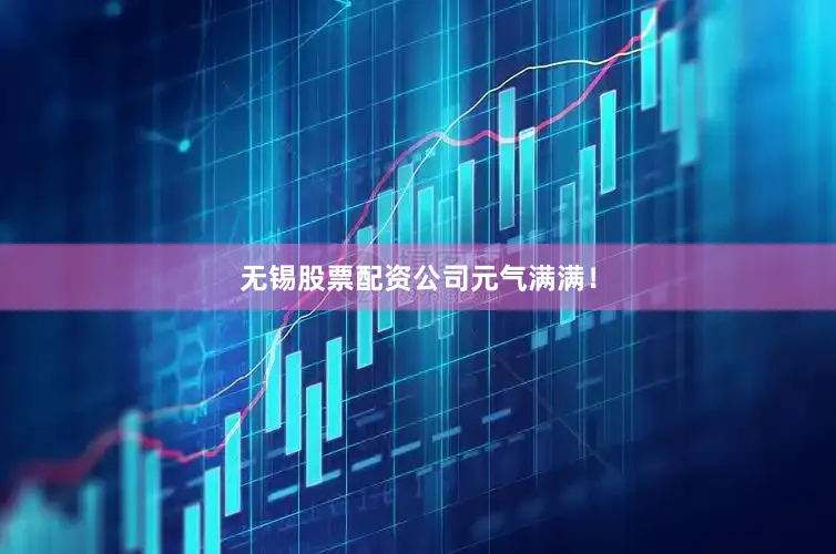 无锡股票配资公司元气满满！