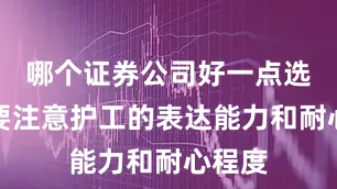 哪个证券公司好一点选择时要注意护工的表达能力和耐心程度
